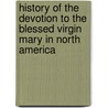History Of The Devotion To The Blessed Virgin Mary In North America door Xavier Donald MacLeod