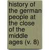 History Of The German People At The Close Of The Middle Ages (V. 8) by Johannes Janssen