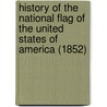 History Of The National Flag Of The United States Of America (1852) door Schuyler Hamilton