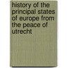 History Of The Principal States Of Europe From The Peace Of Utrecht door Onbekend