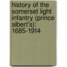 History Of The Somerset Light Infantry (Prince Albert's): 1685-1914 by Major-General Sir Henry Everett