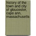 History Of The Town And City Of Gloucester, Cape Ann, Massachusetts