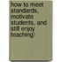 How To Meet Standards, Motivate Students, And Still Enjoy Teaching!