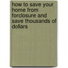 How To Save Your Home From Forclosure And Save Thousands Of Dollars door Geoffrey G. Hawthorne