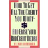 How to Get All the Credit You Want and Erase Your Bad Credit Record by Bob Hammond