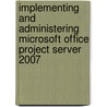 Implementing and Administering Microsoft Office Project Server 2007 door Gary L. Chefetz