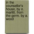 In The Counsellor's House, By E. Marlitt. From The Germ. By A. Wood