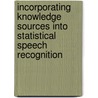 Incorporating Knowledge Sources Into Statistical Speech Recognition by Satoshi Nakamura