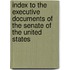 Index To The Executive Documents Of The Senate Of The United States