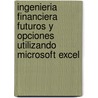 Ingenieria Financiera Futuros y Opciones Utilizando Microsoft Excel door Roberto D. Bacchini