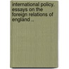 International Policy. Essays On The Foreign Relations Of England .. door Onbekend