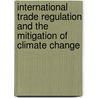 International Trade Regulation and the Mitigation of Climate Change door Thomas Cottier