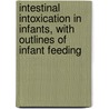 Intestinal Intoxication In Infants, With Outlines Of Infant Feeding by Frederick William Forbes Ross