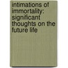 Intimations Of Immortality: Significant Thoughts On The Future Life door Onbekend