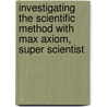 Investigating the Scientific Method with Max Axiom, Super Scientist by Donald B. Lemke