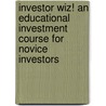 Investor Wiz! an Educational Investment Course for Novice Investors door Soraya Nasrallah