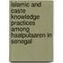 Islamic And Caste Knowledge Practices Among Haalpulaaren In Senegal