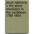 Jesuit Relations + the Slave Revolution in the Caribbean, 1789-1804