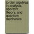 Jordan Algebras In Analysis, Operator Theory, And Quantum Mechanics