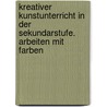 Kreativer Kunstunterricht in der Sekundarstufe. Arbeiten mit Farben by Sabine Heyder