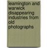 Leamington And Warwick Disappearing Industries From Old Photographs by Jacqueline Cameron