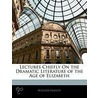 Lectures Chiefly On The Dramatic Literature Of The Age Of Elizabeth by William Hazlitt