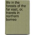 Life In The Forests Of The Far East, Or, Travels In Northern Borneo