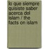 Lo Que Siempre Quisiste Saber Acerca del Islam / The Facts on Islam
