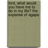 Lord, What Would You Have Me To Do In My Life? The Expanse Of Agape door David A. Zaukelies