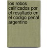 Los Robos Calificados Por el Resultado en el Codigo Penal Argentino door Nestor Jesus Conti