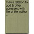 Man's Relation To God & Other Adresses; With Life Of The Author ...