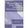 Managing Internet-Driven Change In International Telecommunications door Robert M. Frieden