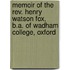 Memoir Of The Rev. Henry Watson Fox, B.A. Of Wadham College, Oxford