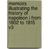 Memoirs Illustrating The History Of Napoleon I From 1802 To 1815 V3