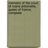 Memoirs of the Court of Marie Antoinette, Queen of France, Complete by Madame Campan