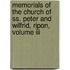 Memorials Of The Church Of Ss. Peter And Wilfrid, Ripon, Volume Iii
