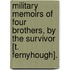Military Memoirs Of Four Brothers, By The Survivor [T. Fernyhough].