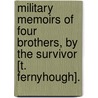 Military Memoirs Of Four Brothers, By The Survivor [T. Fernyhough]. door Thomas Fernyhough