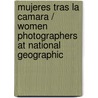 Mujeres Tras La Camara / Women Photographers at National Geographic by Cathy Newman