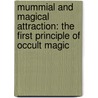 Mummial And Magical Attraction: The First Principle Of Occult Magic door Lauron William De Laurence