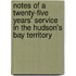 Notes Of A Twenty-Five Years' Service In The Hudson's Bay Territory