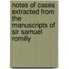 Notes Of Cases Extracted From The Manuscripts Of Sir Samuel Romilly door Edward Romilly