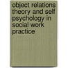 Object Relations Theory and Self Psychology in Social Work Practice by Eda G. Goldstein