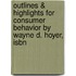 Outlines & Highlights For Consumer Behavior By Wayne D. Hoyer, Isbn