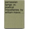 Parnassian Sprigs: Or, Poetical Miscellanies. By William Mavor, ... by William Fordyce Mavor