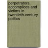 Perpetrators, Accomplices And Victims In Twentieth-Century Politics door A. Khazanov