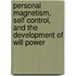 Personal Magnetism, Self Control, And The Development Of Will Power