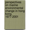 Perspectives On Marine Environmental Change In Hong Kong, 1977-2001 by Brian Morton