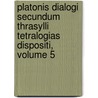 Platonis Dialogi Secundum Thrasylli Tetralogias Dispositi, Volume 5 door Onbekend