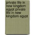Private Life in New Kingdom Egypt Private Life in New Kingdom Egypt